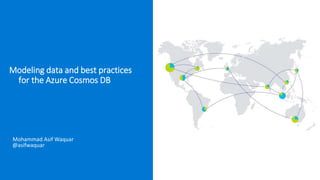 Modeling data and best practices
for the Azure Cosmos DB
Mohammad Asif Waquar
@asifwaquar
 