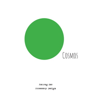 Cosmos
Anurag Das
Accessory Design
 