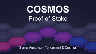 COSMOS
Proof-of-Stake
Sunny Aggarwal - Tendermint & Cosmos
 