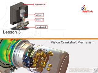 Image courtesy of National Optical Astronomy Observatory, operated by the Association of Universities for Research in Astronomy, under cooperative agreement with the National Science Foundation. 
Lesson 3 
Piston Crankshaft Mechanism 
 
