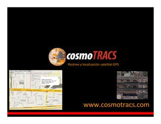 Rastreo y localización satelital GPS




          www.cosmotracs.com
 