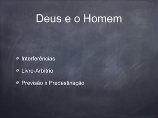 Deus e o Homem
Interferências
Livre-Arbítrio
Previsão x Predestinação
 