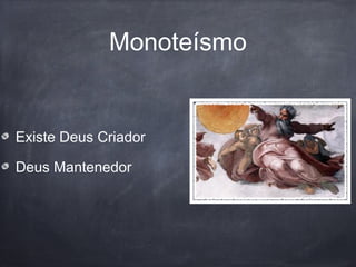 Monoteísmo
Existe Deus Criador
Deus Mantenedor
 