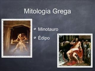 Mitologia Grega
Minotauro
Édipo
 