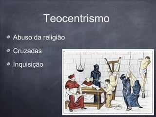 Teocentrismo
Abuso da religião
Cruzadas
Inquisição
 