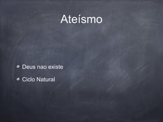 Ateísmo
Deus nao existe
Ciclo Natural
 