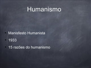 Humanismo
Manisfesto Humanista
1933
15 razões do humanismo
 