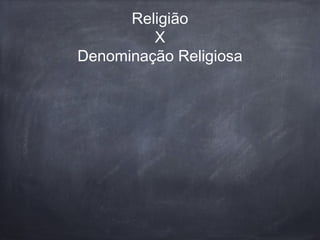 Religião
X
Denominação Religiosa
 