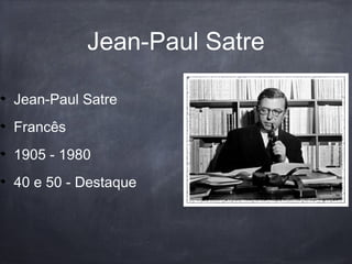 Jean-Paul Satre
Jean-Paul Satre
Francês
1905 - 1980
40 e 50 - Destaque
 