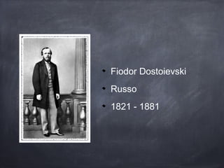 Fiodor Dostoievski
Russo
1821 - 1881
 