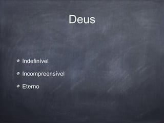 Deus
Indefinível
Incompreensível
Eterno
 