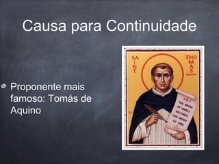 Causa para Continuidade
Proponente mais
famoso: Tomás de
Aquino
 