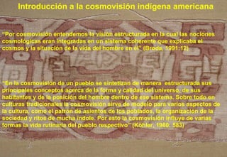 Introducción a la cosmovisión indígena americana “ Por cosmovisión entendemos la visión estructurada en la cual las nocion...