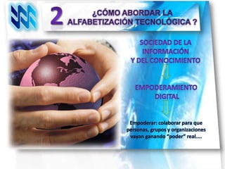 Empoderar: colaborar para que
personas, grupos y organizaciones
 vayan ganando “poder” real....
 