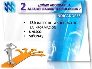 •   ISI: INDICE DE LA SOCIEDAD DE
     LA INFORMACIÓN
•   UNESCO
•   SH2ON-Q
 