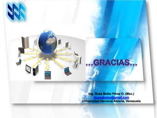 Ing. Rosa Belén Pérez O. (Msc.)
        rbrosabelen@gmail.com
Universidad Nacional Abierta, Venezuela
 