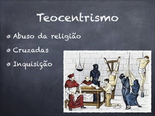 Teocentrismo
Abuso da religião
Cruzadas
Inquisição
 