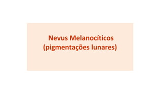 Nevus Melanocíticos
(pigmentações lunares)
 