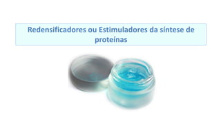 Redensificadores ou Estimuladores da síntese de
proteínas
 