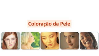 Coloração da Pele
 