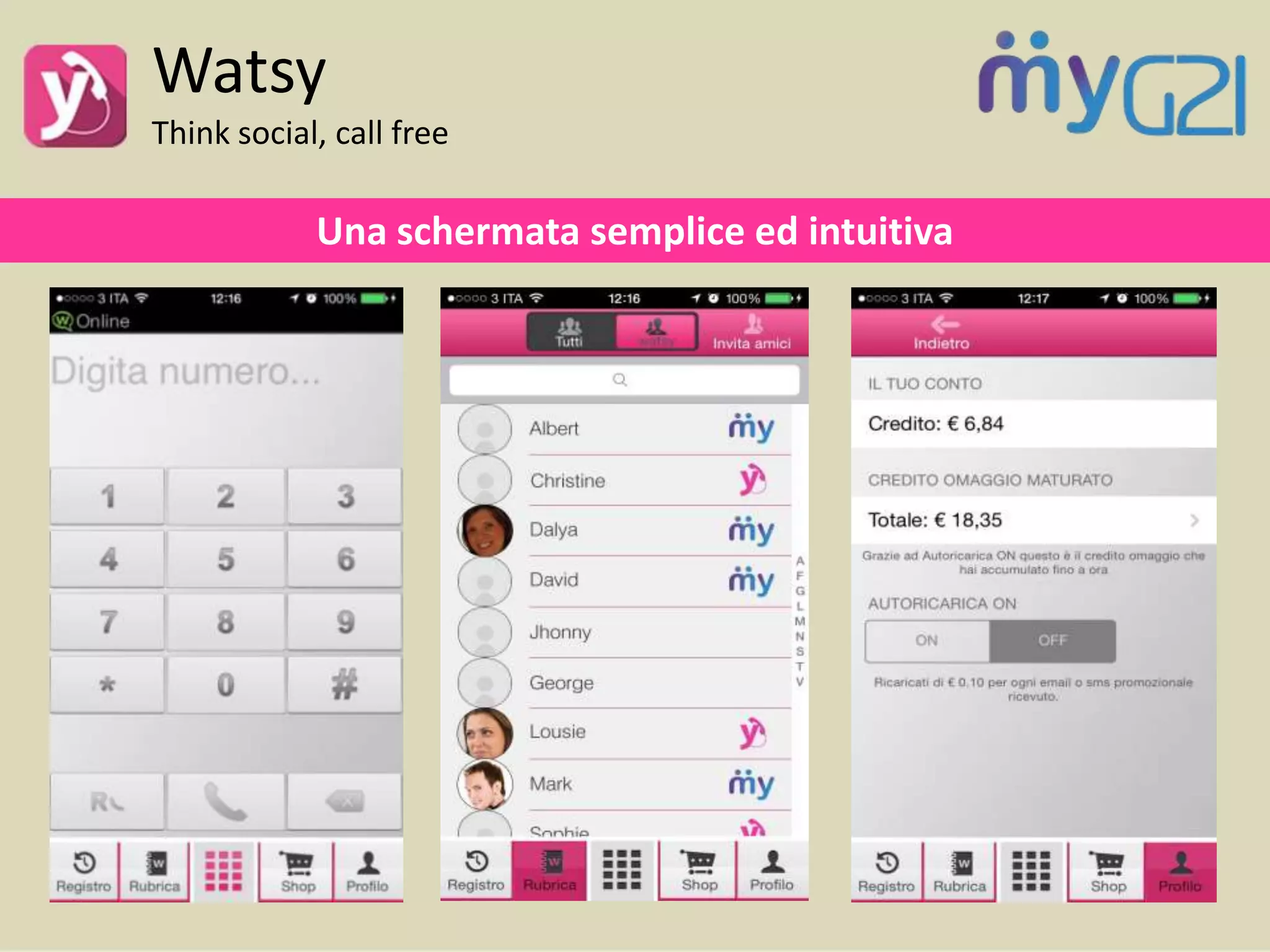 Watsy
Think social, call free
Una schermata semplice ed intuitiva
 