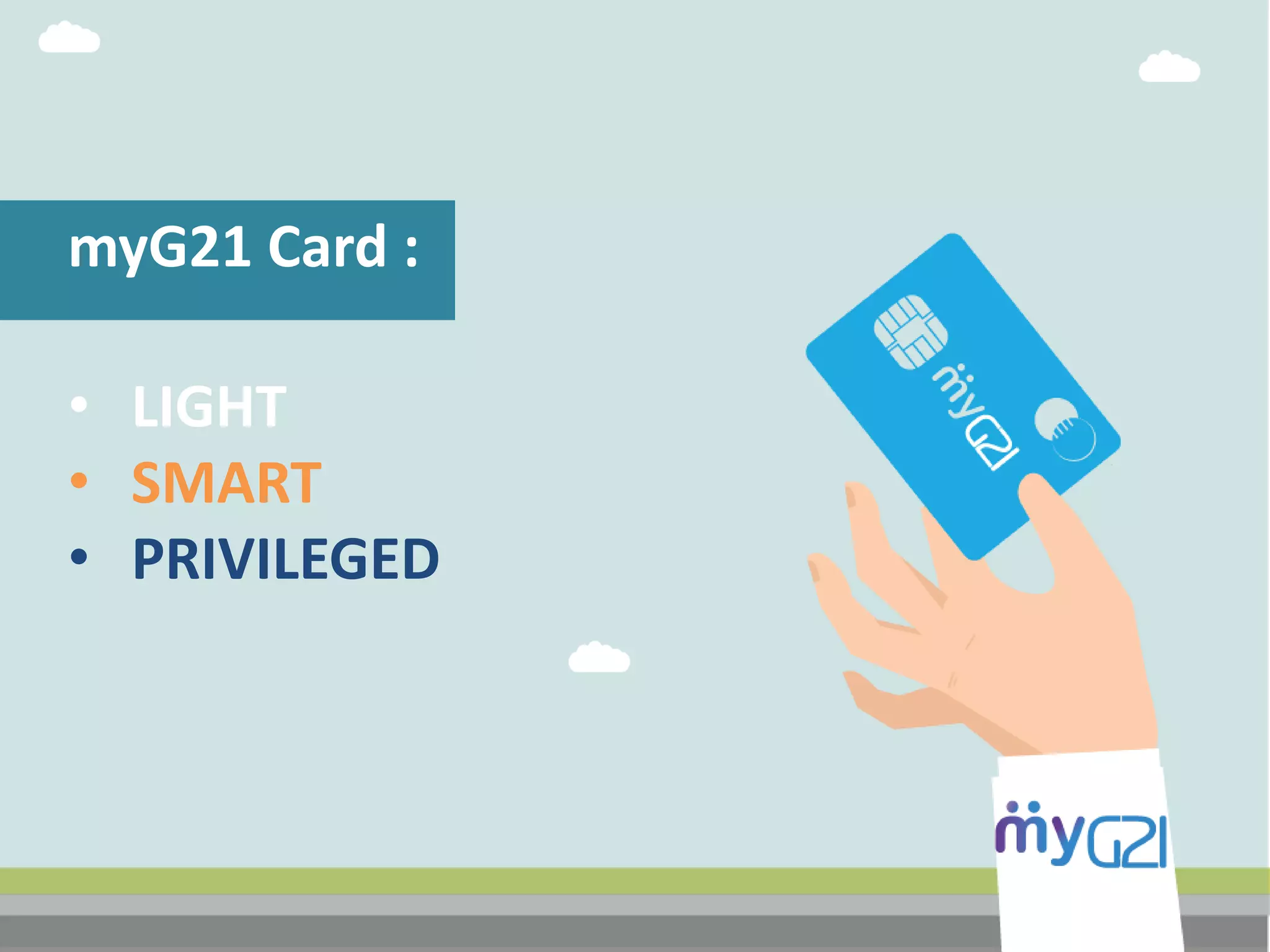 myG21 Card :
• LIGHT
• SMART
• PRIVILEGED
 