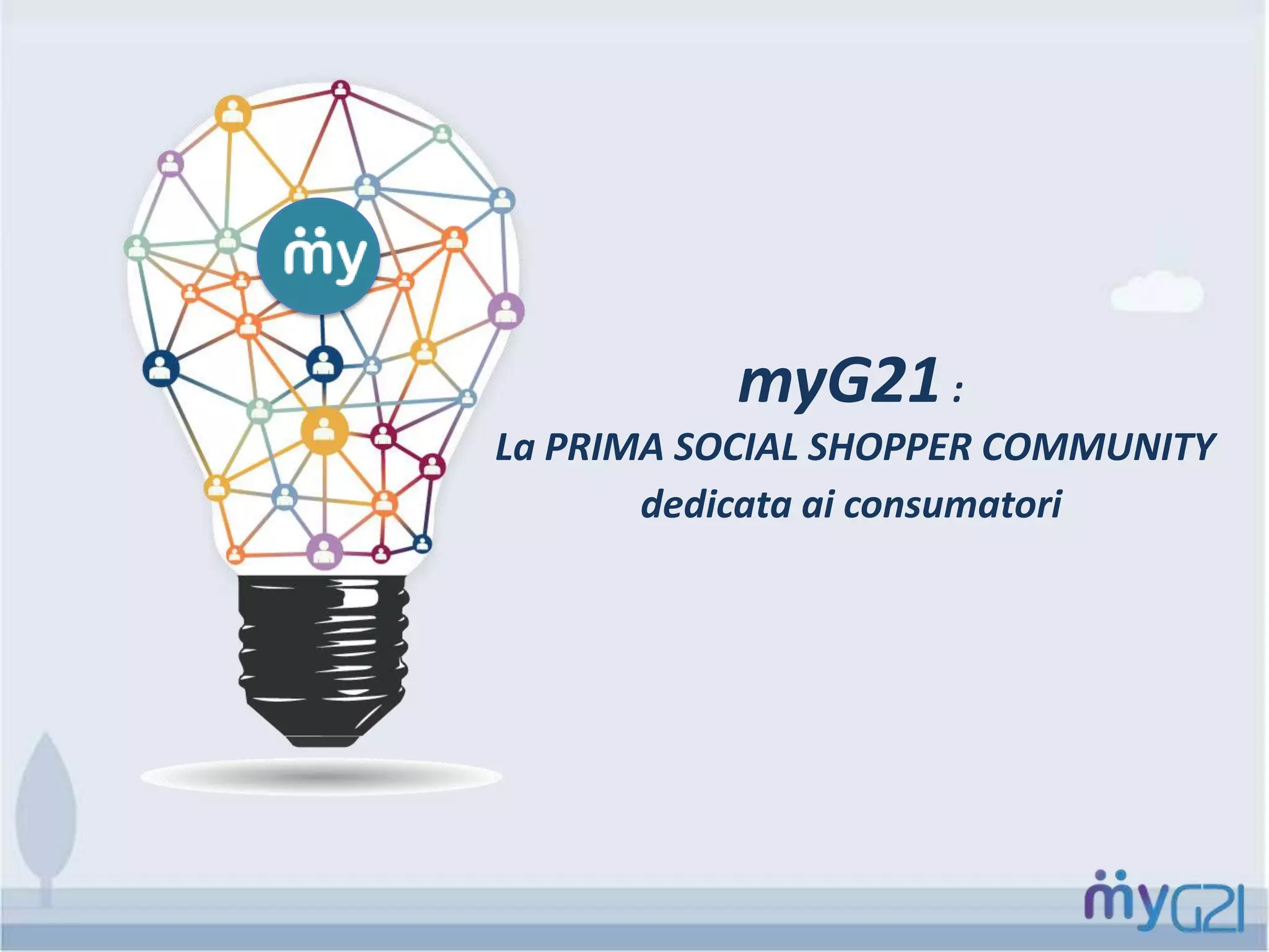 myG21:
La PRIMA SOCIAL SHOPPER COMMUNITY
dedicata ai consumatori
 
