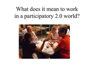 What does it mean to work in a participatory 2.0 world?