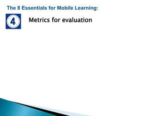 The 8 Essentials for Mobile Learning:
Metrics for evaluation
 