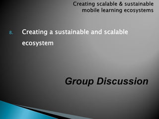 8. Creating a sustainable and scalable
ecosystem
Group Discussion
 