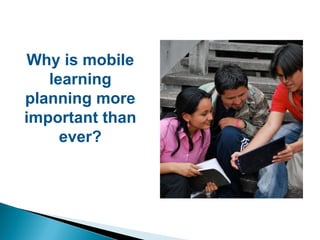 Why is mobile
learning
planning more
important than
ever?
 