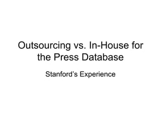 Outsourcing vs. In-House for the Press Database Stanford’s Experience 