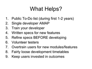 What Helps? <ul><li>Public To-Do list (during first 1-2 years) </li></ul><ul><li>Single developer AMAP </li></ul><ul><li>T...