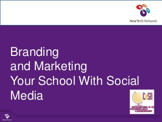 Branding
and Marketing
Your School With Social
Media
 