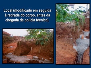Local (modificado em seguidaLocal (modificado em seguida
à retirada do corpo, antes daà retirada do corpo, antes da
chegada da polícia técnica)chegada da polícia técnica)
 