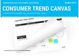 trendwatching.com’s free monthly Trend Briefing

October 2013

CONSUMER TREND CANVAS
Understand and apply any consumer trend. Today.

trendwatching.com/trends/consumertrendcanvas

 