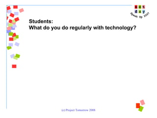 Students:  What do you do regularly with technology? 