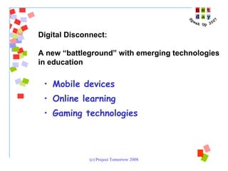 Mobile devices Online learning Gaming technologies Digital Disconnect:  A new “battleground” with emerging technologies  in education 