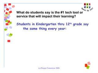 Students in Kindergarten thru 12 th  grade say the same thing every year:  What do students say is the #1 tech tool or service that will impact their learning?  