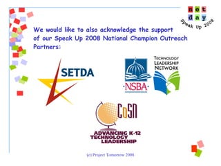 We would like to also acknowledge the support  of our Speak Up 2008 National Champion Outreach Partners:   