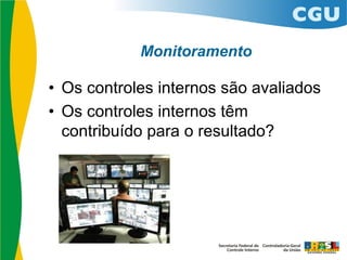 Monitoramento
• Os controles internos são avaliados
• Os controles internos têm
contribuído para o resultado?
 