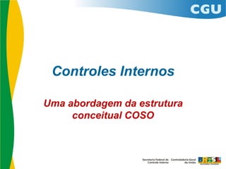 Controles Internos
Uma abordagem da estrutura
conceitual COSO
 