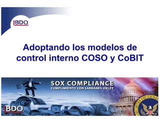 Adoptando los modelos de
control interno COSO y CoBIT




                               1
 