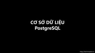 http://techmaster.vn
CƠ SỞ DỮ LIỆU
PostgreSQL
 