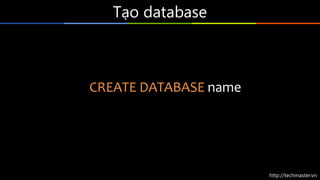 http://techmaster.vn
Tạo database
CREATE DATABASE name
 