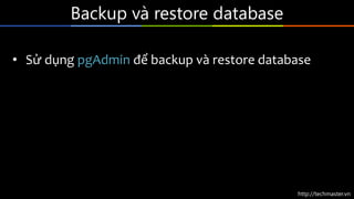http://techmaster.vn
Backup và restore database
• Sử dụng pgAdmin để backup và restore database
 
