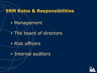 ERM Roles & Responsibilities
• Management
• The board of directors
• Risk officers
• Internal auditors
 