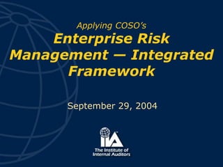 Applying COSO’s
Enterprise Risk
Management — Integrated
Framework
September 29, 2004
 
