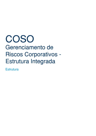 COSO
Gerenciamento de
Riscos Corporativos -
Estrutura Integrada
Estrutura
 