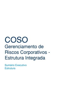 COSO
Gerenciamento de
Riscos Corporativos -
Estrutura Integrada
Sumário Executivo
Estrutura
 
